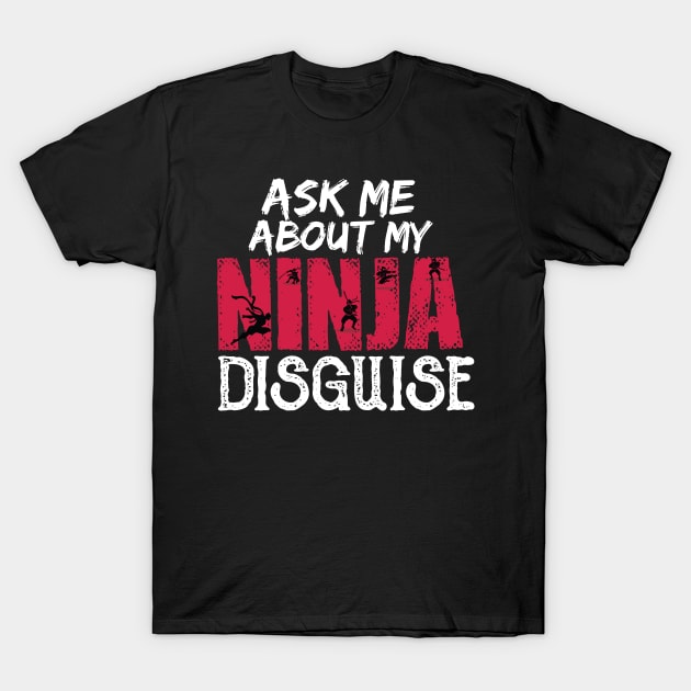 ask me about my ninja disguise T-Shirt by PhiloArt